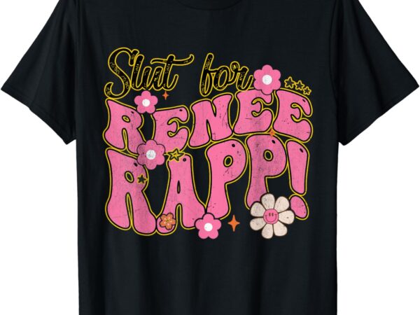 Slut for renee rapp groovy sarcastic funny saying men women t-shirt