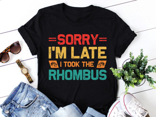 Sorry i’m late i took the rhombus math teacher t-shirt design