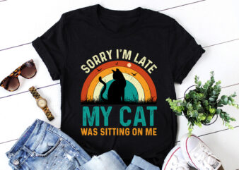 Sorry I’m Late My Cat Was Sitting On Me T-Shirt Design