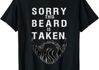 Sorry This Beard Is Taken Tshirt, Valentines Day Tee For Him T-Shirt