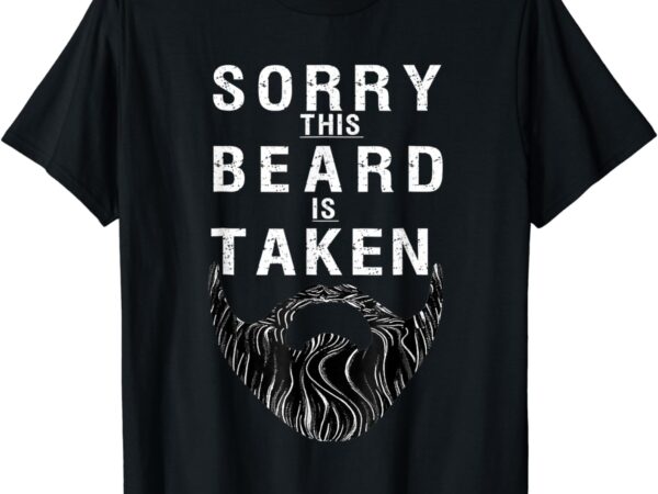 Sorry this beard is taken tshirt, valentines day tee for him t-shirt