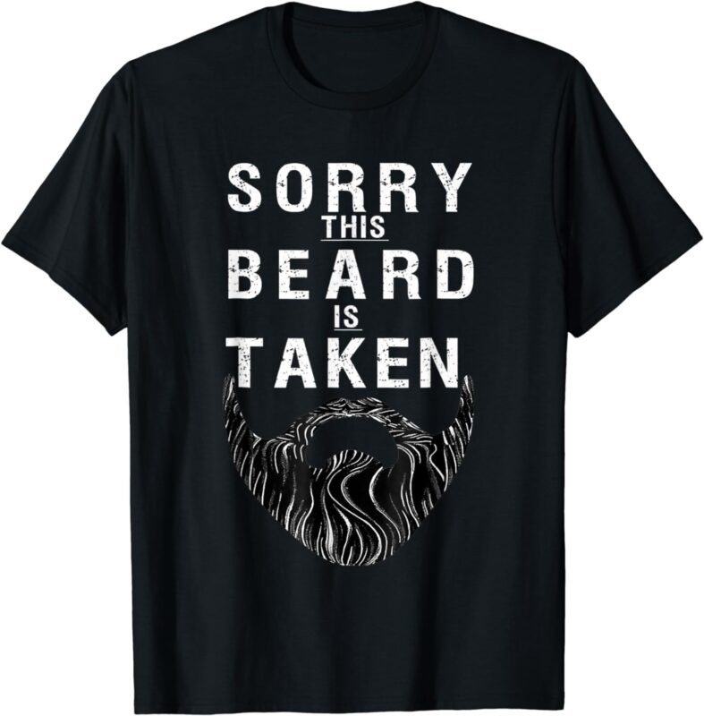 Sorry This Beard Is Taken Tshirt, Valentines Day Tee For Him T-Shirt