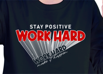 Stay Positive Work Hard Make it Happen, slogan quote t shirt design graphic vector, Inspirational and Motivational Quotes