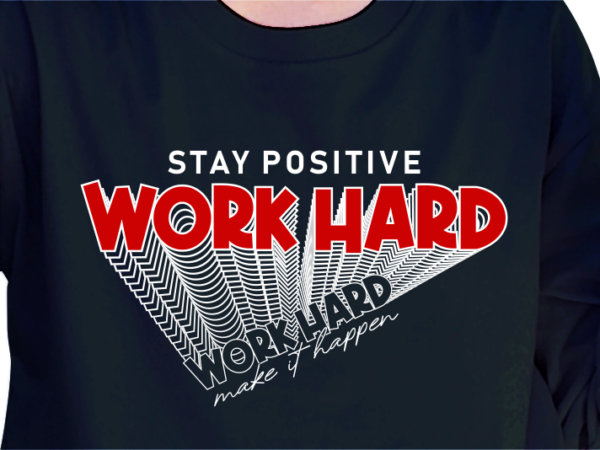 Stay positive work hard make it happen, slogan quote t shirt design graphic vector, inspirational and motivational quotes