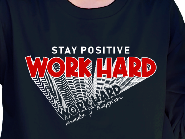 Stay positive work hard make it happen, slogan quote t shirt design graphic vector, inspirational and motivational quotes Stay positive work hard make it happen, slogan quote t shirt design graphic vector, inspirational and motivational quotes