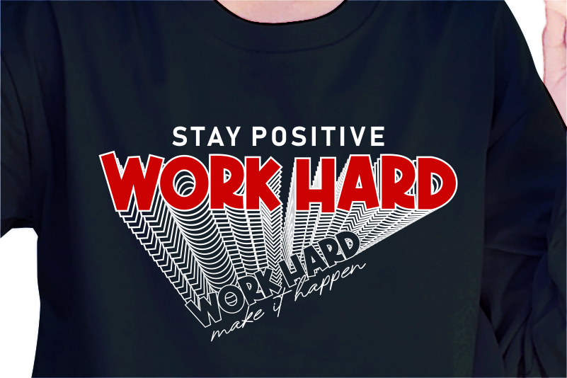 Stay Positive Work Hard Make it Happen, slogan quote t shirt design graphic vector, Inspirational and Motivational Quotes