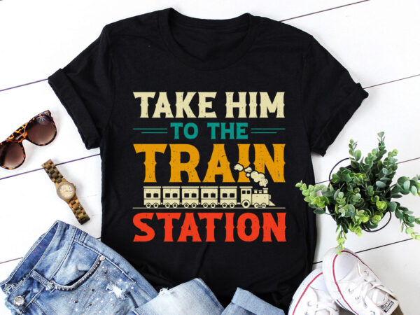 Take him to the train station t-shirt design