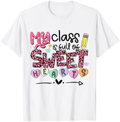 Teacher valentine’s day my class is full of sweet hearts t-shirt