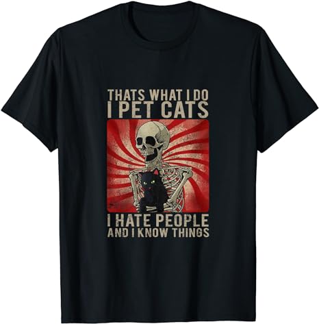 Thats What I Do I Pet Cats I Hate People And Know Things T-Shirt