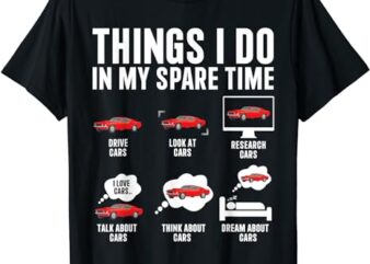 Things I Do In My Spare Time Funny Car Enthusiast Car Lover T-Shirt