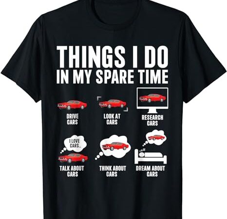 Things i do in my spare time funny car enthusiast car lover t-shirt