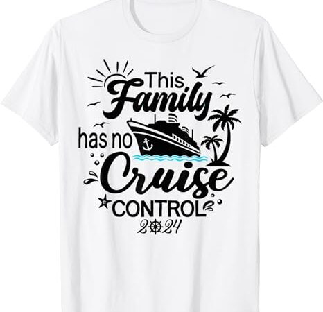 This family cruise has no control 2024 t-shirt