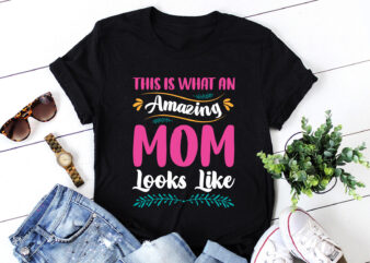 This Is What An Amazing Mom Looks Like T-Shirt Design
