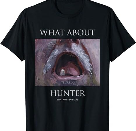 Troll artist dot com what about hunter t-shirt