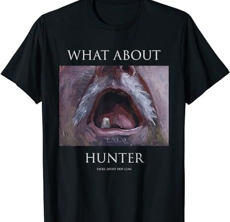 Troll artist dot com what about hunter t-shirt Troll artist dot com what about hunter t-shirt