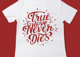 True Love never dies, valentines Day, typography, t-shirt design, 14th February, valentine typography, love, t-shirt