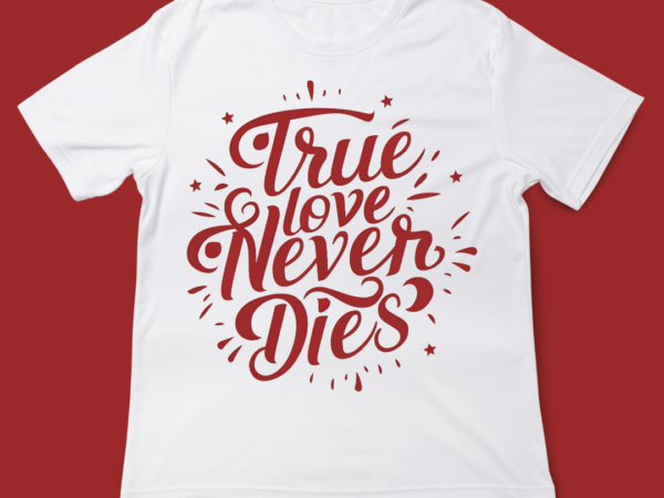True love never dies, valentines day, typography, t-shirt design, 14th february, valentine typography, love, t-shirt