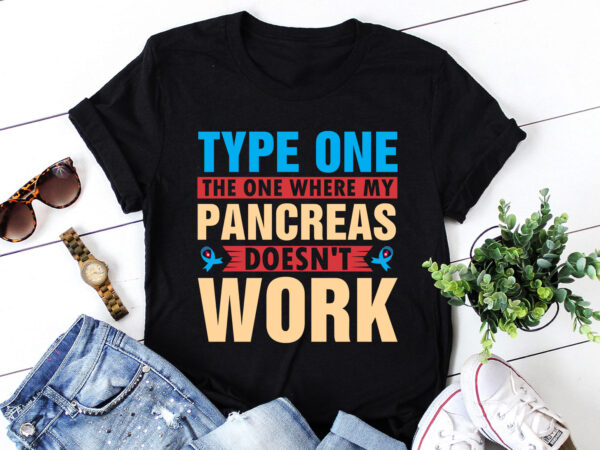 Type one the one where my pancreas doesn’t work t-shirt design