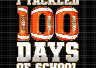 I Tackled 100 Days Of School Football Png, Football School Png, Days Of School Football Png t shirt design for sale