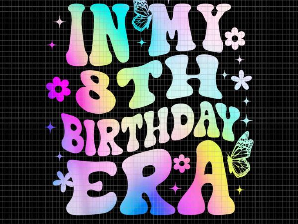 In my 8th birthday era girl png, 8 years birthday png, birthday era png t shirt design for sale