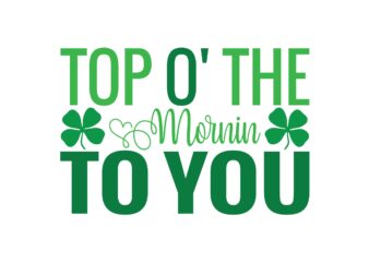 Top O’ the Mornin to You t shirt designs for sale