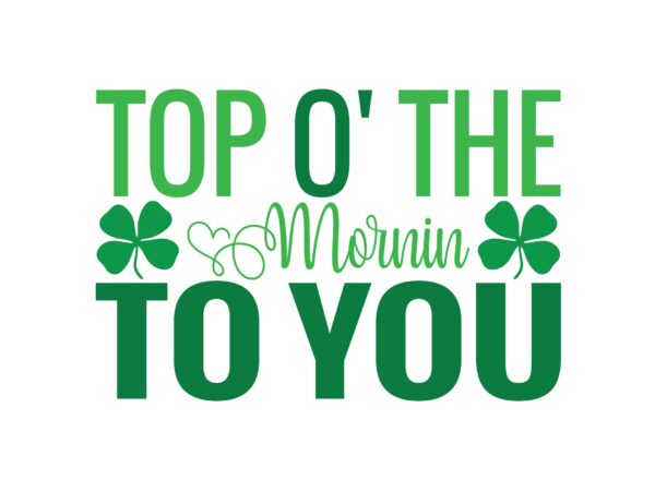 Top o’ the mornin to you t shirt designs for sale Top o’ the mornin to you t shirt designs for sale