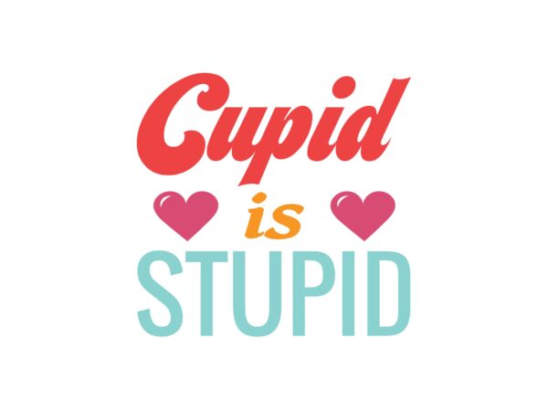 Cupid is stupid t shirt vector file