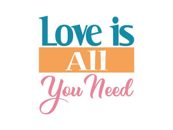 Love is all you need t shirt vector graphic