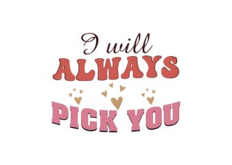 I Will Always Pick You
