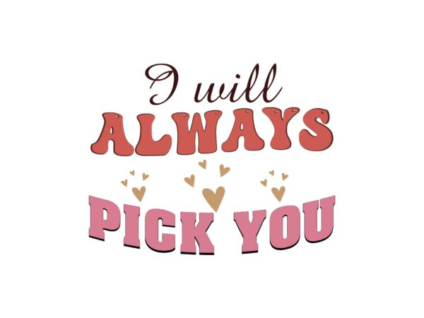 I will always pick you t shirt design for sale