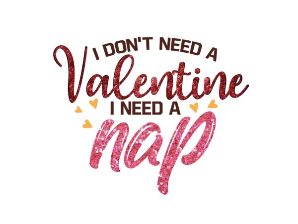 I don’t need a valentine i need a nap t shirt design for sale