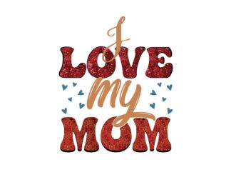 I Love My Mom t shirt design for sale