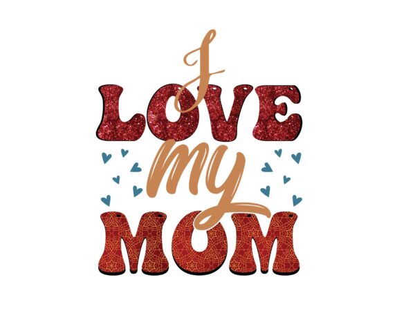 I love my mom t shirt design for sale