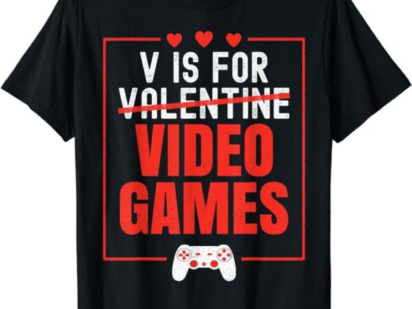 V is for video games funny valentines day gamer boy men t-shirt