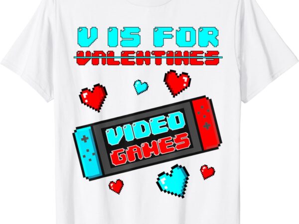 V is for video games funny valentines day gamer console gift t-shirt