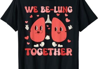 We Be-Lung Together Respiratory Therapist Couples Valentine T-Shirt