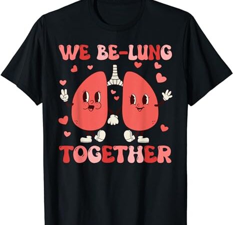 We be-lung together respiratory therapist couples valentine t-shirt