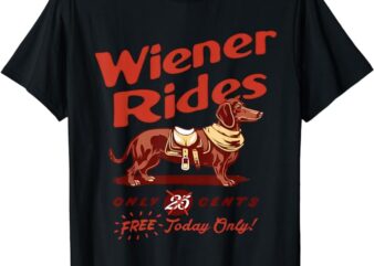 Wiener Rides Free Today Only Funny Wiener T-Shirt
