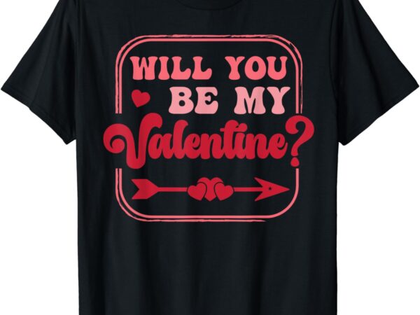 Will you be my valentine valentine’s day men women love t-shirt
