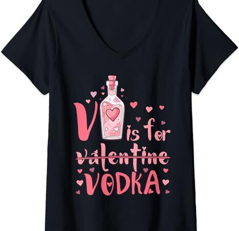 Womens v is for vodka – drinking valentines day v-neck t-shirt