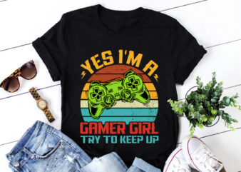 Yes I’M A Gamer Girl Try to Keep Up T-Shirt Design