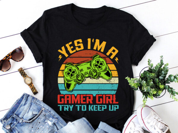 Yes i’m a gamer girl try to keep up t-shirt design