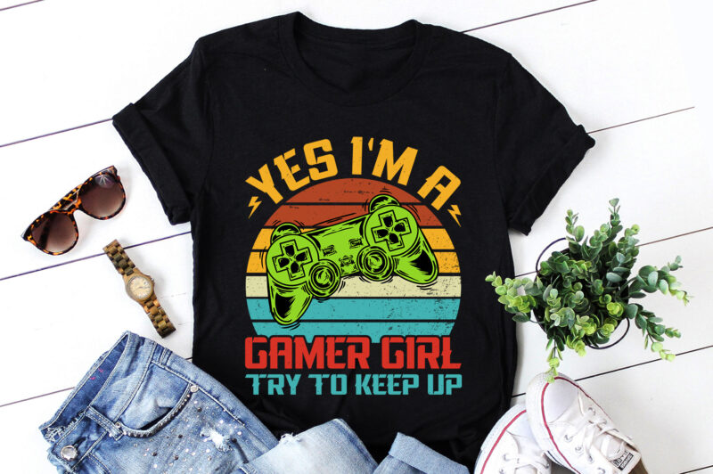 Yes I’M A Gamer Girl Try to Keep Up T-Shirt Design