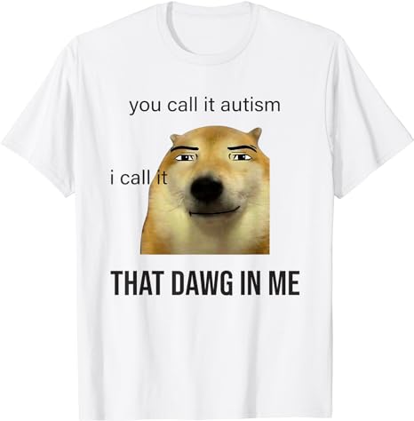 You Call It Autism I Call It That Dawg In Me T-Shirt