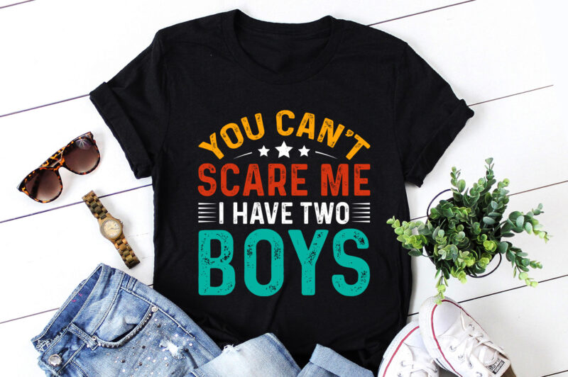 You Can’t Scare Me, I Have Two Boys T-Shirt Design