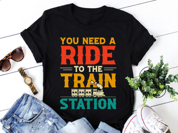 You need a ride to the train station t-shirt design