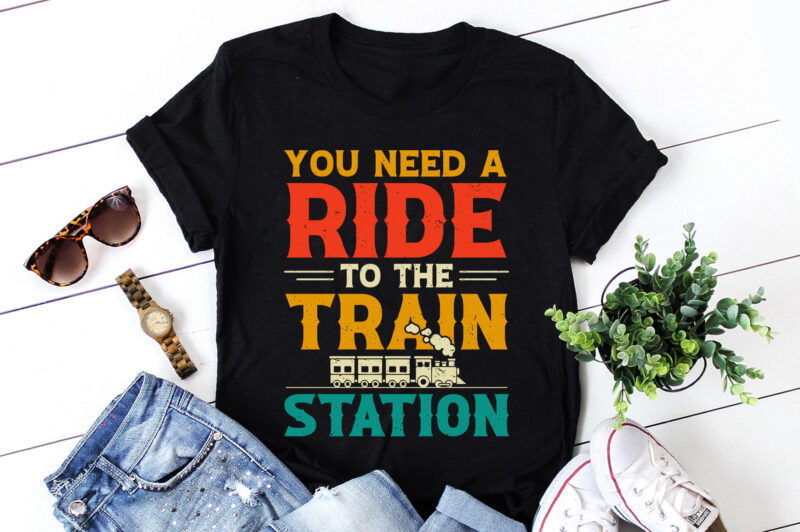 You Need a Ride to the Train Station T-Shirt Design