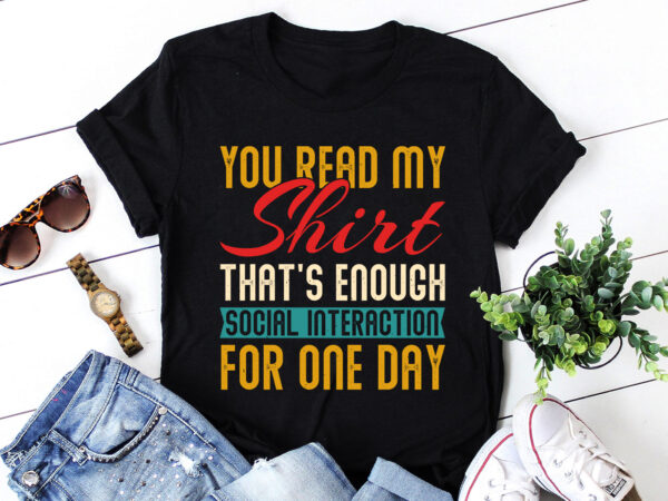 You read my shirt that’s enough social interaction t-shirt design