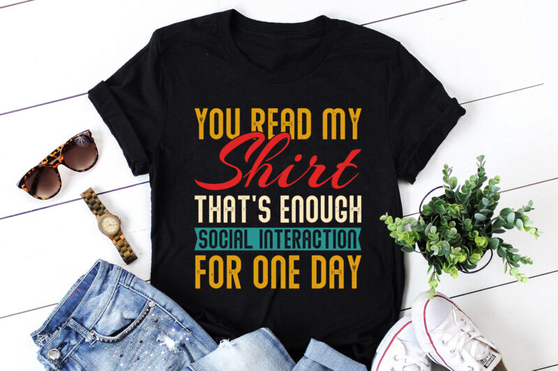 You Read My Shirt That’s Enough Social Interaction T-Shirt Design