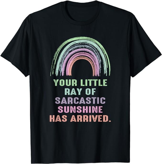 Your Little Ray Of Sarcastic Sunshine Has Arrived Rainbow T-Shirt